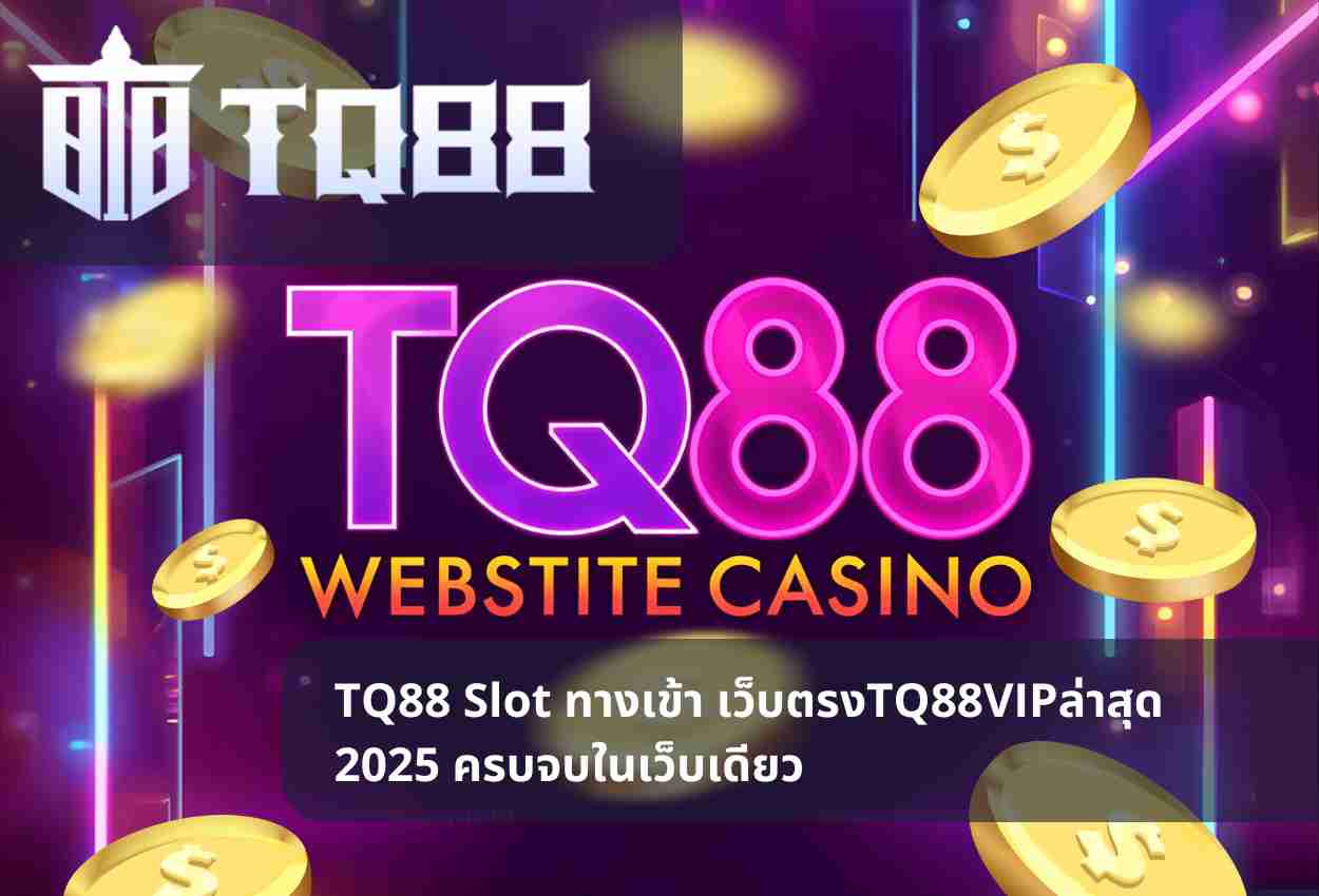 TQ88 Slot ทางเข้า เว็บตรงTQ88VIPล่าสุด 2025 ครบจบในเว็บเดียว